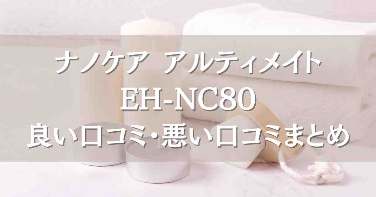 ナノケア アルティメイトEH-NC80の口コミは？効果や仕上がり、価格相応なのか調査